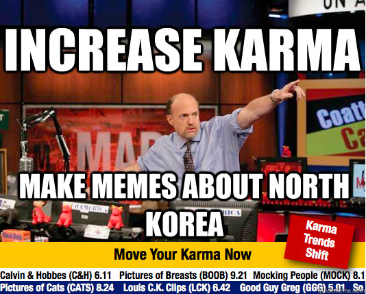 increase karma  make memes about north korea - increase karma  make memes about north korea  Mad Karma with Jim Cramer