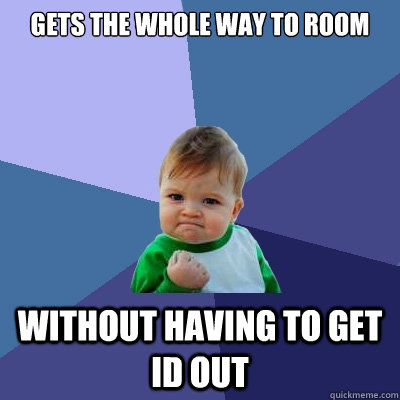 Gets the whole way to room Without having to get ID out  Success Kid