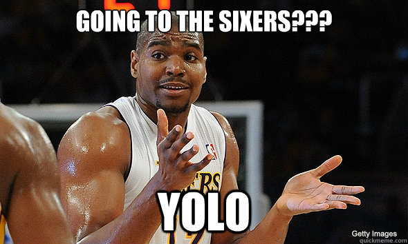 Going to the sixers??? yolo  Andrew Bynum