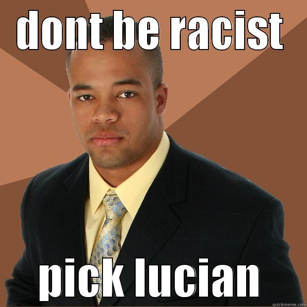 DONT BE RACIST PICK LUCIAN Successful Black Man