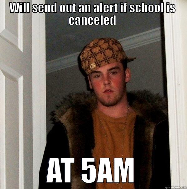 Scumbag GMU - WILL SEND OUT AN ALERT IF SCHOOL IS CANCELED AT 5AM Scumbag Steve