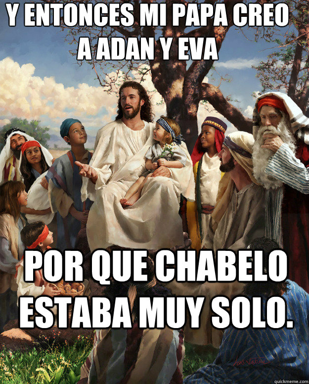 y entonces mi papa creo a adan y eva por que chabelo estaba muy solo.   Story Time Jesus