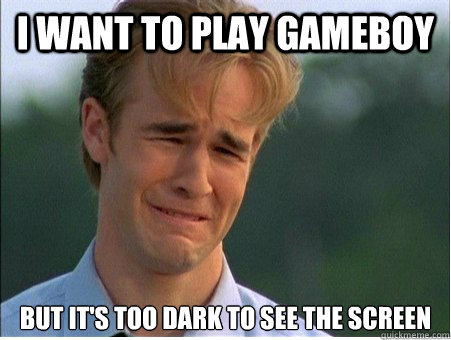 I want to play gameboy but it's too dark to see the screen  1990s Problems