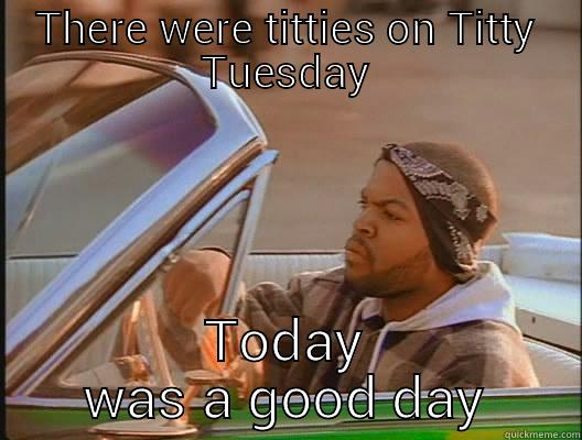 THERE WERE TITTIES ON TITTY TUESDAY TODAY WAS A GOOD DAY today was a good day