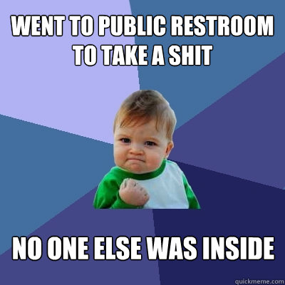 went to public restroom to take a shit no one else was inside  Success Kid