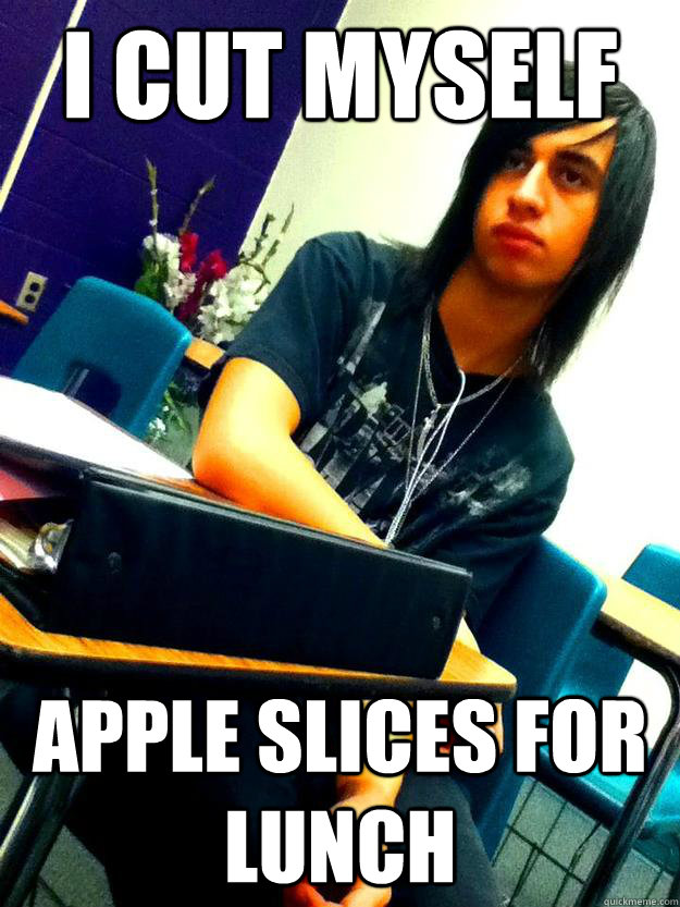 I cut myself apple slices for lunch  Misunderstood Emo Kid