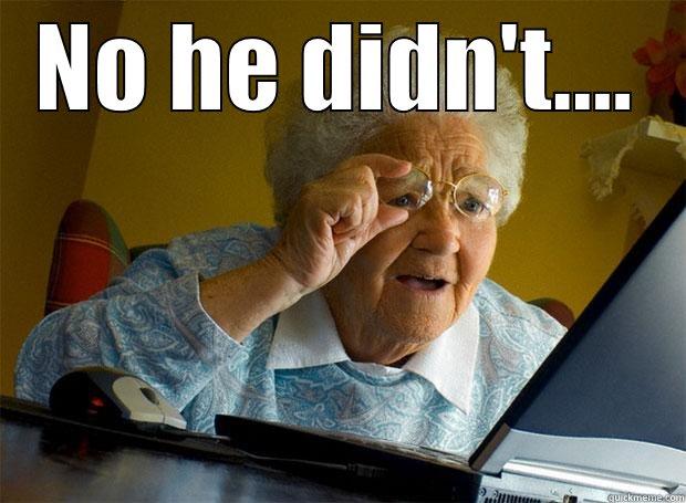 NO HE DIDN'T....  Grandma finds the Internet