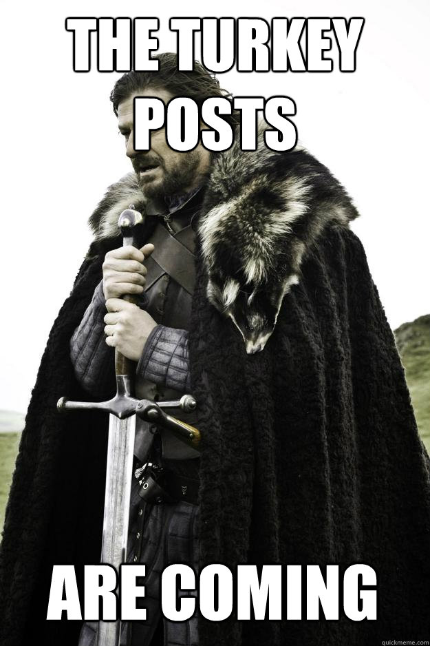 The turkey posts Are coming  Winter is coming