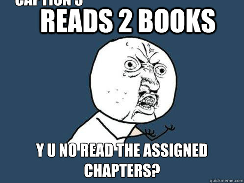 Reads 2 books y u no read the assigned chapters? Caption 3 goes here  Y U No