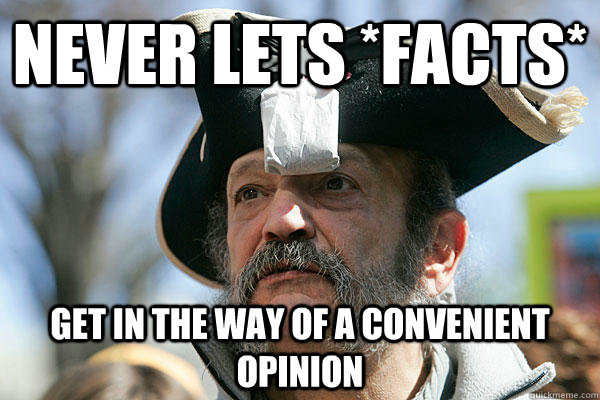 Never lets *facts* Get in the way of a convenient opinion  Tea Party Ted