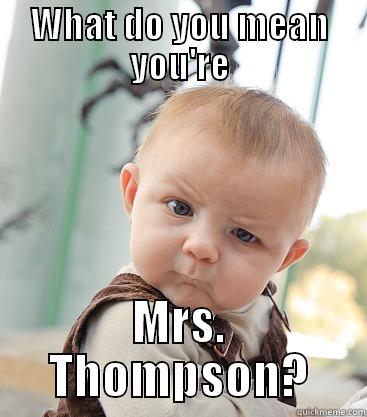 WHAT DO YOU MEAN YOU'RE MRS. THOMPSON? skeptical baby