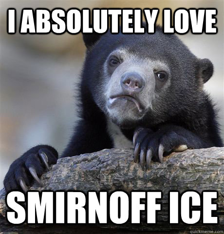 I absolutely love Smirnoff ice - I absolutely love Smirnoff ice  Confession Bear