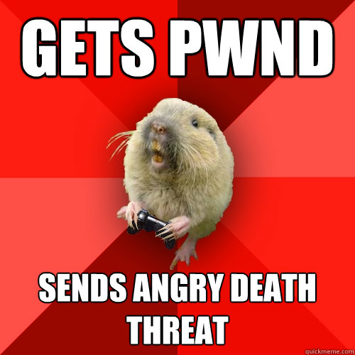 Gets pwnd sends angry death threat  Gaming Gopher