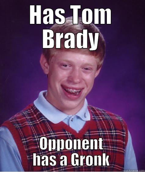 HAS TOM BRADY OPPONENT HAS A GRONK Bad Luck Brian