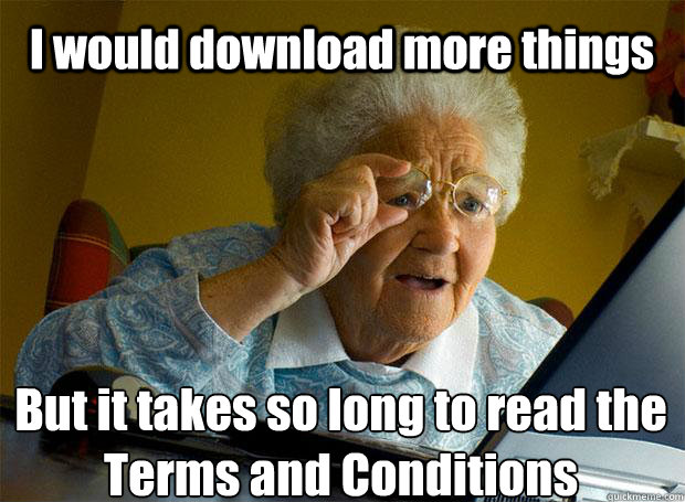 I would download more things But it takes so long to read the Terms and Conditions    Grandma finds the Internet