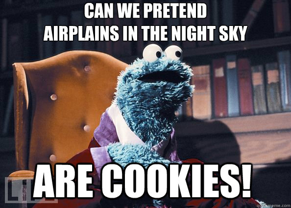 can we pretend 
airplains in the night sky are cookies!  Cookie Monster