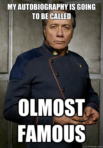 My autobiography is going to be called Olmost Famous - My autobiography is going to be called Olmost Famous  Edward James Olmos