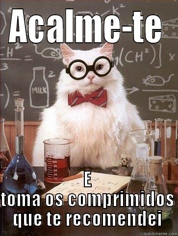 ACALME-TE E TOMA OS COMPRIMIDOS QUE TE RECOMENDEI Chemistry Cat