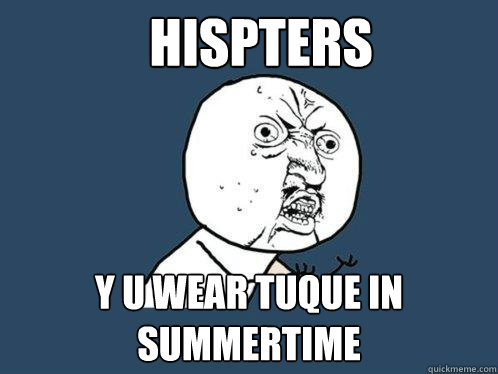 hispters y u wear tuque in summertime  Y U No