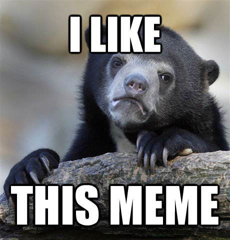 I LIKE THIS MEME - I LIKE THIS MEME  Confession Bear