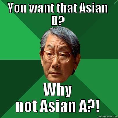 YOU WANT THAT ASIAN D? WHY NOT ASIAN A?! High Expectations Asian Father