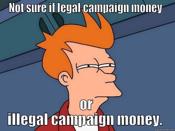 NOT SURE IF LEGAL CAMPAIGN MONEY  OR ILLEGAL CAMPAIGN MONEY.  Futurama Fry