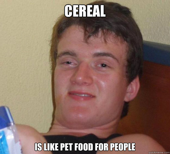 cereal is like pet food for people  Stoner Stanley