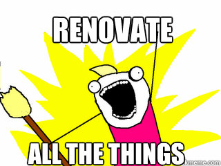 RENOVATE ALL THE THINGS  All The Things