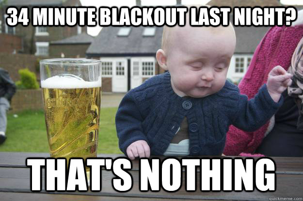 34 minute blackout last night? that's nothing  drunk baby