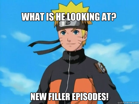 What is he looking at? New Filler Episodes!  Scumbag Naruto