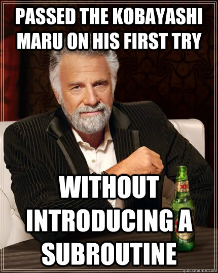 Passed the Kobayashi Maru on his first try without introducing a subroutine  The Most Interesting Man In The World