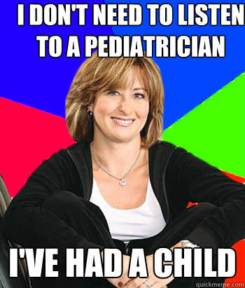 I don't need to listen to a pediatrician I've had a child - I don't need to listen to a pediatrician I've had a child  Sheltering Suburban Mom