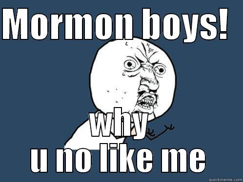 love me mormon boys - MORMON BOYS!   WHY U NO LIKE ME Y U No