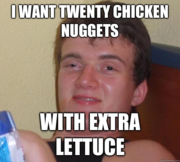 I want twenty chicken nuggets With extra lettuce  10 Guy