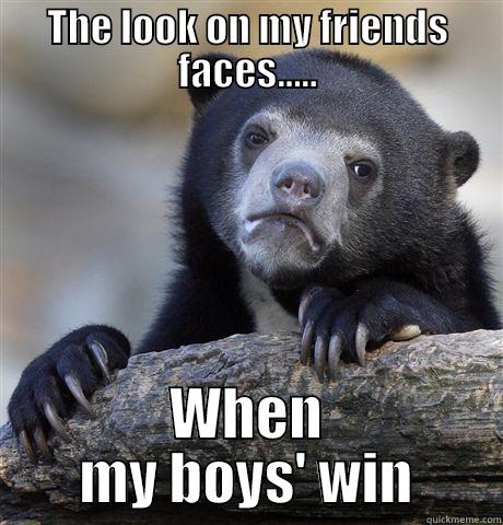 After the win - THE LOOK ON MY FRIENDS FACES..... WHEN MY BOYS' WIN Confession Bear