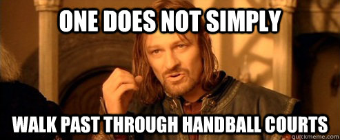 One does not simply walk past through handball courts  One Does Not Simply