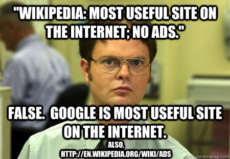 "Wikipedia: Most Useful Site On The Internet; No Ads." FALSE. Google Is ...