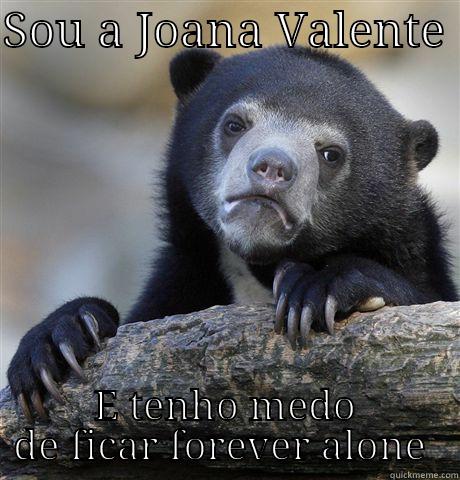 SOU A JOANA VALENTE  E TENHO MEDO DE FICAR FOREVER ALONE  Confession Bear