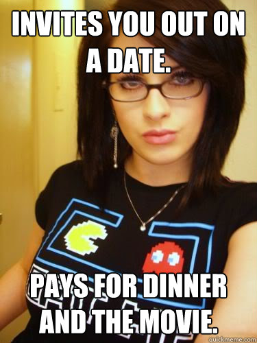 Invites you out on a date. Pays for dinner and the movie.  Cool Chick Carol