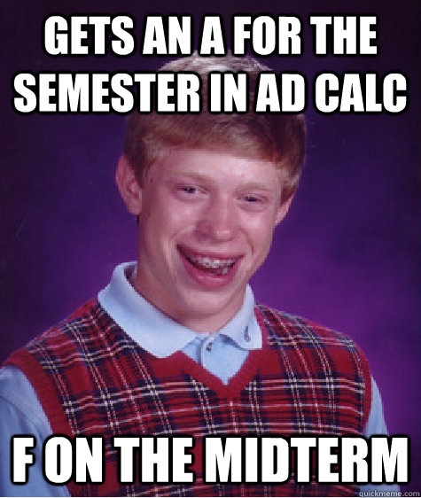 Gets an A for the Semester in AD Calc F on the Midterm - Gets an A for the Semester in AD Calc F on the Midterm  Bad Luck Brian