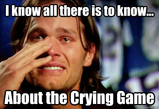 I know all there is to know... About the Crying Game  Crying Tom Brady