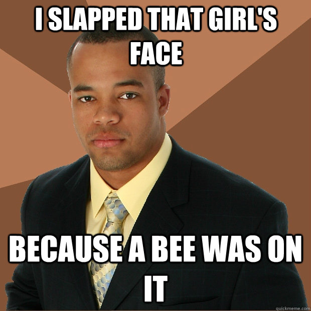 I slapped that girl's face because a bee was on it  Successful Black Man