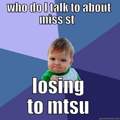 WHO DO I TALK TO ABOUT MISS ST   LOSING TO MTSU Success Kid