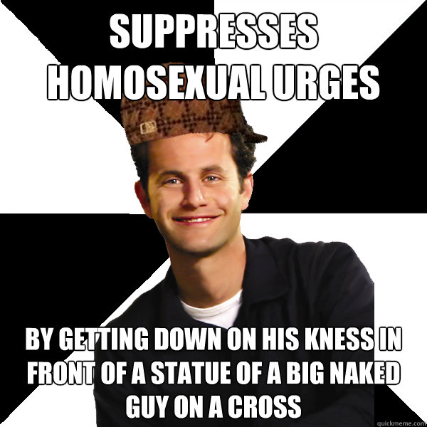 suppresses homosexual urges by getting down on his kness in front of a statue of a big naked guy on a cross  Scumbag Christian