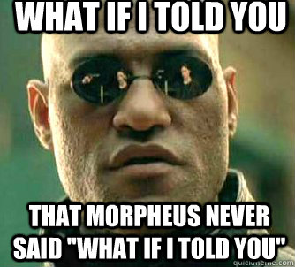 What if I told you that morpheus never said 