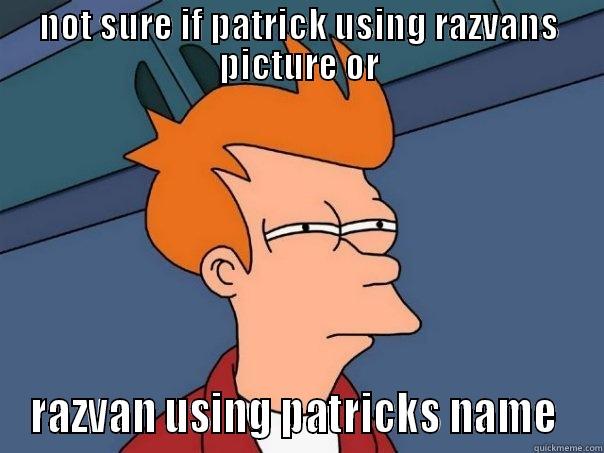 NOT SURE IF PATRICK USING RAZVANS PICTURE OR RAZVAN USING PATRICKS NAME  Futurama Fry