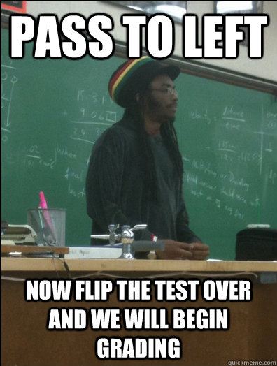 pass to left now flip the test over and we will begin grading  Rasta Science Teacher