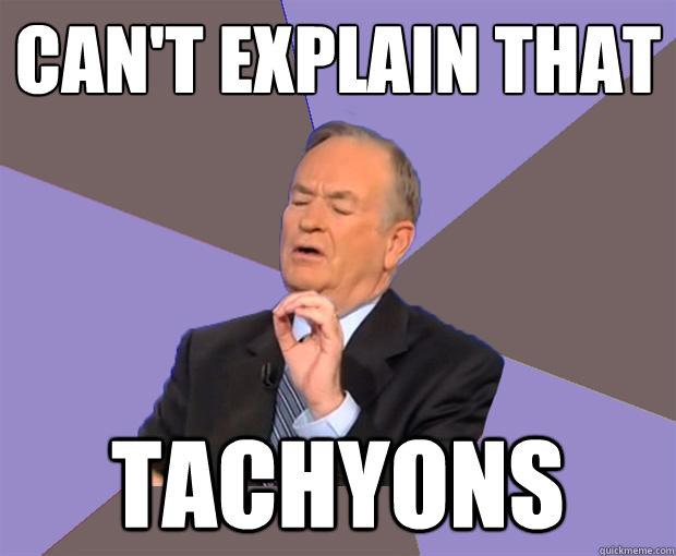 Can't explain that Tachyons  Bill O Reilly