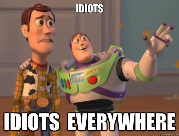 idiots  idiots  everywhere  Buzz Lightyear