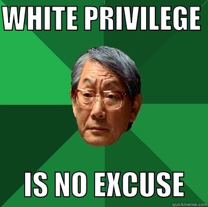 WHITE PRIVILEGE       IS NO EXCUSE    High Expectations Asian Father